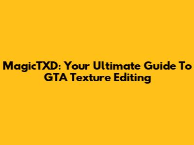 MagicTXD: Your Ultimate Guide To GTA Texture Editing
