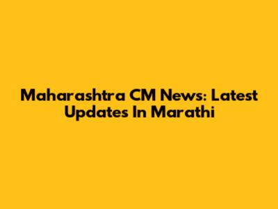 Maharashtra CM News: Latest Updates In Marathi