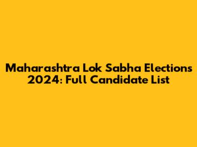 Maharashtra Lok Sabha Elections 2024: Full Candidate List