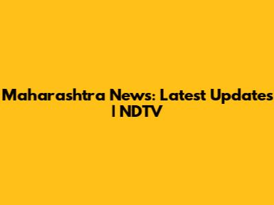 Maharashtra News: Latest Updates | NDTV