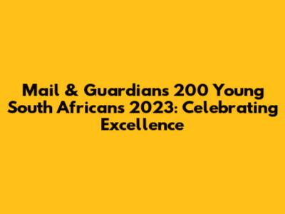 Mail & Guardian's 200 Young South Africans 2023: Celebrating Excellence