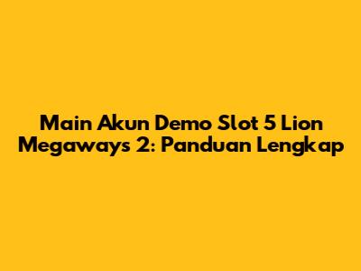 Main Akun Demo Slot 5 Lion Megaways 2: Panduan Lengkap