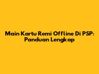 Main Kartu Remi Offline Di PSP: Panduan Lengkap