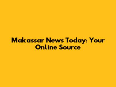 Makassar News Today: Your Online Source