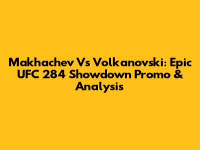 Makhachev Vs Volkanovski: Epic UFC 284 Showdown Promo & Analysis