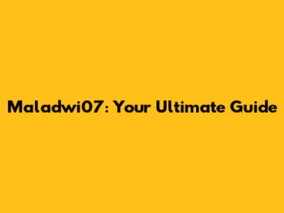 Maladwi07: Your Ultimate Guide
