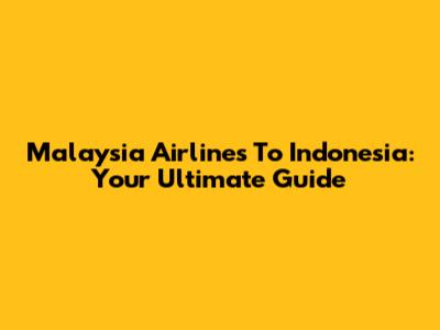 Malaysia Airlines To Indonesia: Your Ultimate Guide