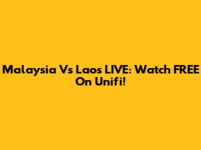 Malaysia Vs Laos LIVE: Watch FREE On Unifi!