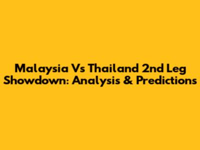 Malaysia Vs Thailand 2nd Leg Showdown: Analysis & Predictions