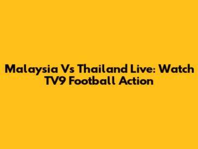 Malaysia Vs Thailand Live: Watch TV9 Football Action