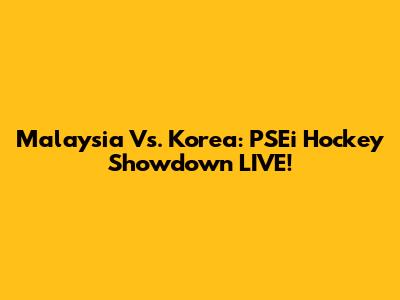 Malaysia Vs. Korea: PSEi Hockey Showdown LIVE!