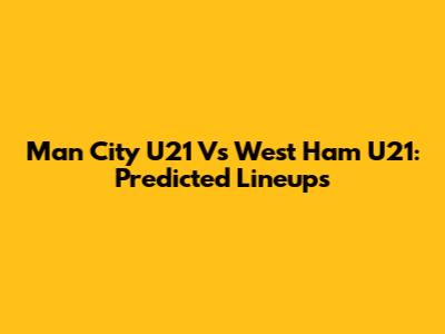 Man City U21 Vs West Ham U21: Predicted Lineups