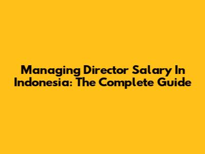 Managing Director Salary In Indonesia: The Complete Guide