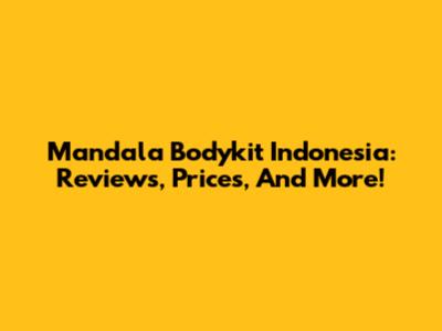 Mandala Bodykit Indonesia: Reviews, Prices, And More!