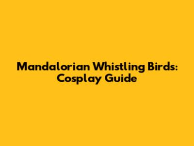 Mandalorian Whistling Birds: Cosplay Guide