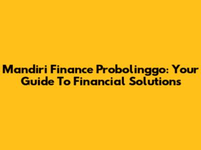 Mandiri Finance Probolinggo: Your Guide To Financial Solutions