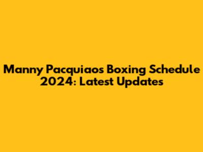 Manny Pacquiao's Boxing Schedule 2024: Latest Updates