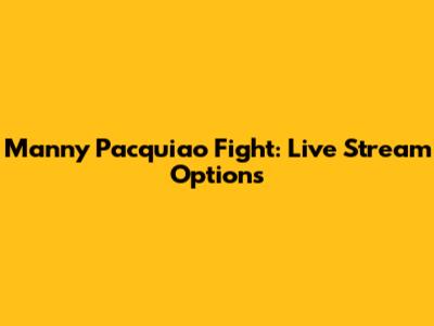 Manny Pacquiao Fight: Live Stream Options