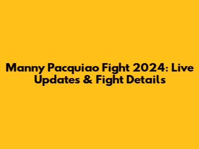 Manny Pacquiao Fight 2024: Live Updates & Fight Details