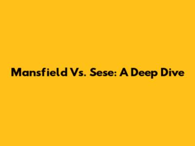 Mansfield Vs. Sese: A Deep Dive