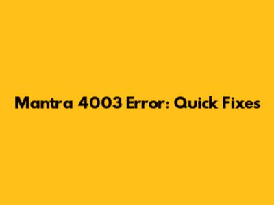 Mantra 4003 Error: Quick Fixes