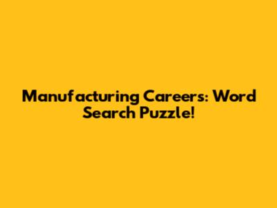 Manufacturing Careers: Word Search Puzzle!