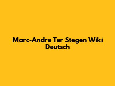 Marc-Andre Ter Stegen Wiki Deutsch