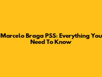 Marcelo Braga PSS: Everything You Need To Know