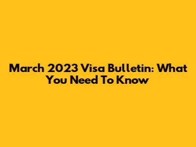 March 2023 Visa Bulletin: What You Need To Know