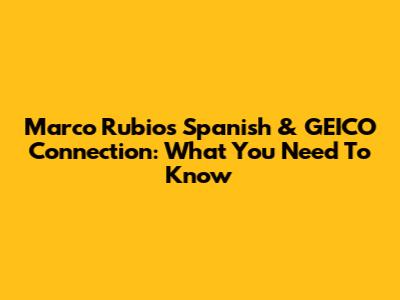 Marco Rubio's Spanish & GEICO Connection: What You Need To Know