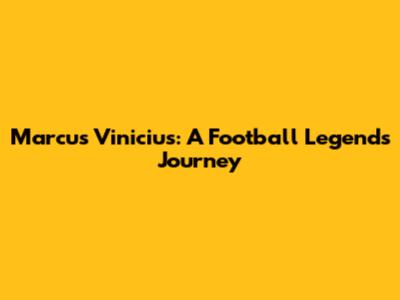 Marcus Vinicius: A Football Legend's Journey