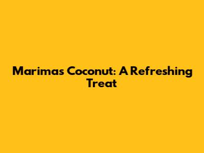 Marimas Coconut: A Refreshing Treat