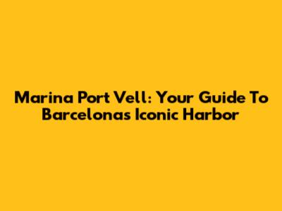 Marina Port Vell: Your Guide To Barcelona's Iconic Harbor