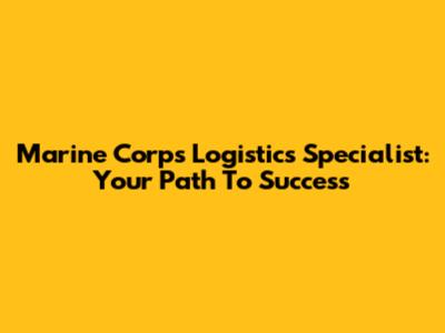 Marine Corps Logistics Specialist: Your Path To Success