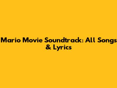 Mario Movie Soundtrack: All Songs & Lyrics