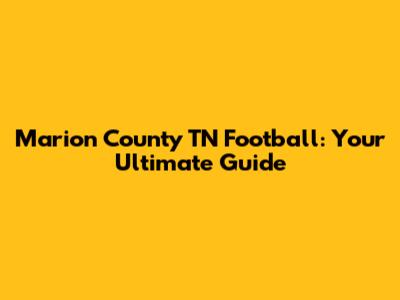 Marion County TN Football: Your Ultimate Guide