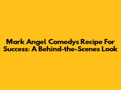 Mark Angel Comedy's Recipe For Success: A Behind-the-Scenes Look