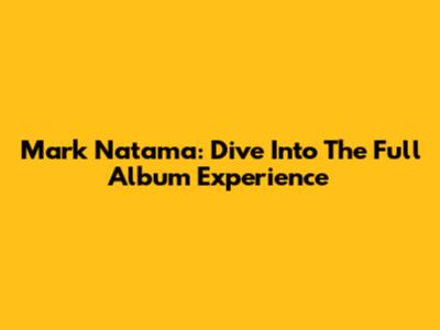 Mark Natama: Dive Into The Full Album Experience