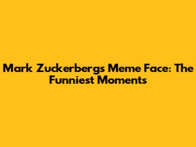 Mark Zuckerberg's Meme Face: The Funniest Moments