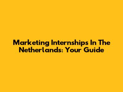 Marketing Internships In The Netherlands: Your Guide