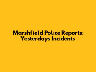 Marshfield Police Reports: Yesterday's Incidents