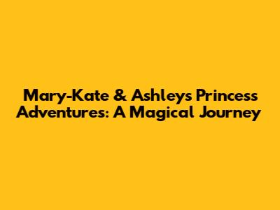 Mary-Kate & Ashley's Princess Adventures: A Magical Journey