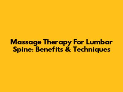 Massage Therapy For Lumbar Spine: Benefits & Techniques