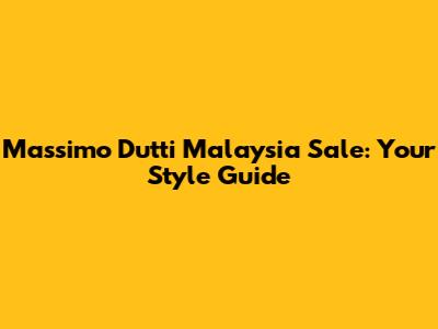 Massimo Dutti Malaysia Sale: Your Style Guide