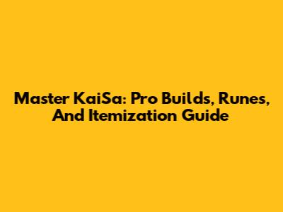 Master Kai'Sa: Pro Builds, Runes, And Itemization Guide