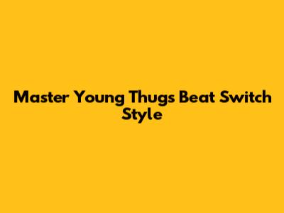 Master Young Thug's Beat Switch Style