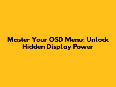 Master Your OSD Menu: Unlock Hidden Display Power