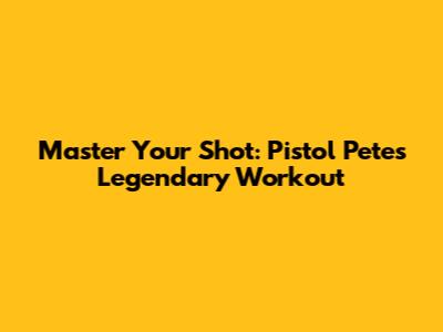 Master Your Shot: Pistol Pete's Legendary Workout