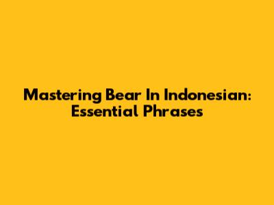 Mastering 'Bear' In Indonesian: Essential Phrases