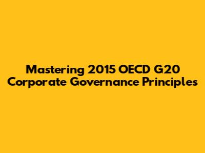 Mastering 2015 OECD G20 Corporate Governance Principles
